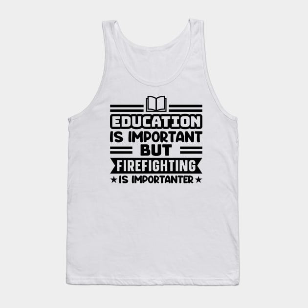Education is important, but firefighting is importanter Tank Top by colorsplash